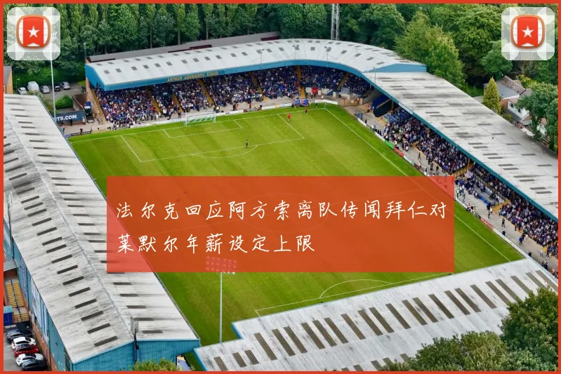 法尔克回应阿方索离队传闻拜仁对莱默尔年薪设定上限